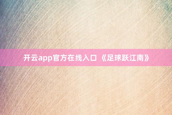 开云app官方在线入口 《足球跃江南》
