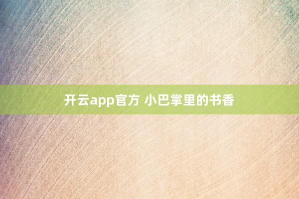 开云app官方 小巴掌里的书香