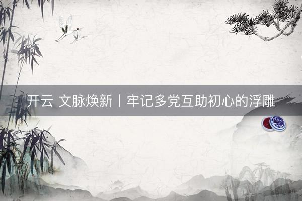 开云 文脉焕新丨牢记多党互助初心的浮雕