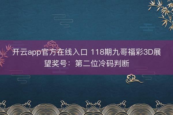开云app官方在线入口 118期九哥福彩3D展望奖号：第二位冷码判断